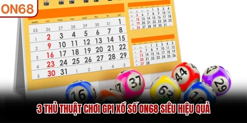 3 thủ thuật chơi GPI Xổ số ON68 siêu hiệu quả