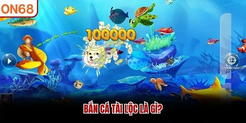 Bắn cá Tài Lộc là gì?