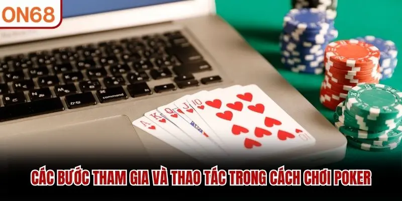 Các bước tham gia và thao tác trong cách chơi Poker