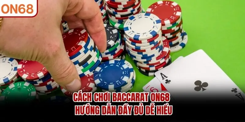 Cách Chơi Baccarat ON68 - Hướng Dẫn Đầy Đủ Dễ Hiểu