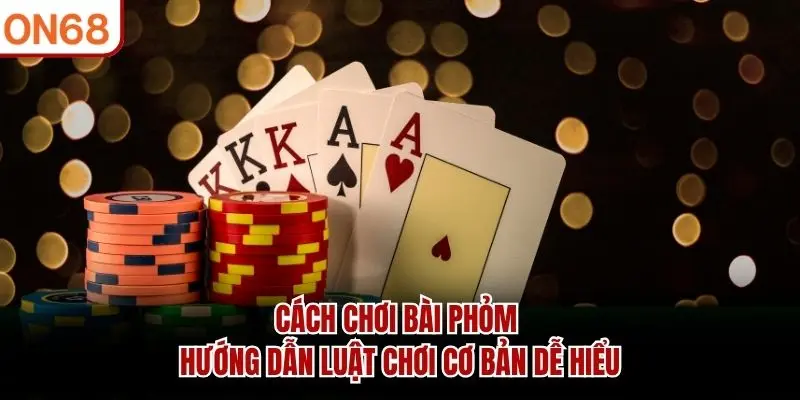Cách Chơi Bài Phỏm – Hướng Dẫn Luật Chơi Cơ Bản Dễ Hiểu