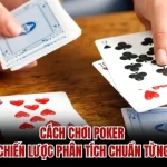 Cách Chơi Poker - Các Chiến Lược Phân Tích Chuẩn Từng Ván
