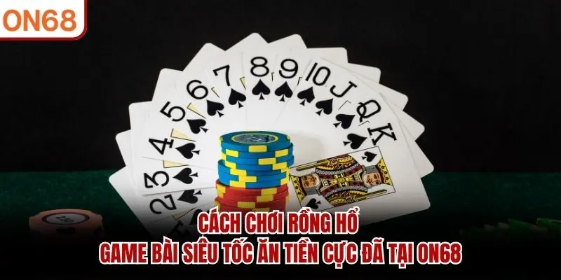 Cách Chơi Rồng Hổ - Game Bài Siêu Tốc Ăn Tiền Cực Đã Tại ON68
