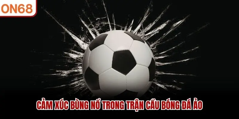 Cảm xúc bùng nổ trong trận cầu bóng đá ảo