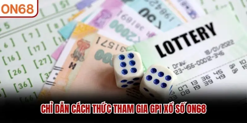 Chỉ dẫn cách thức tham gia GPI Xổ số ON68