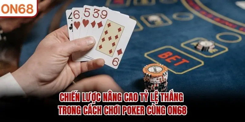 Chiến lược nâng cao tỷ lệ thắng trong cách chơi Poker cùng ON68