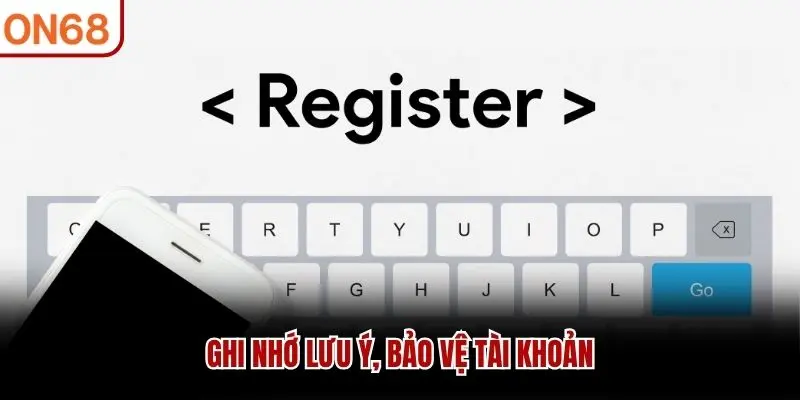 Ghi nhớ lưu ý, bảo vệ tài khoản