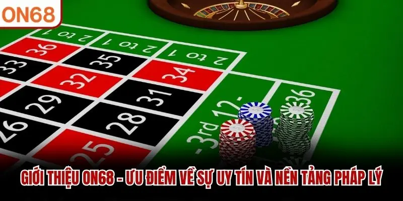 Giới thiệu ON68 - Ưu điểm về sự uy tín và nền tảng pháp lý