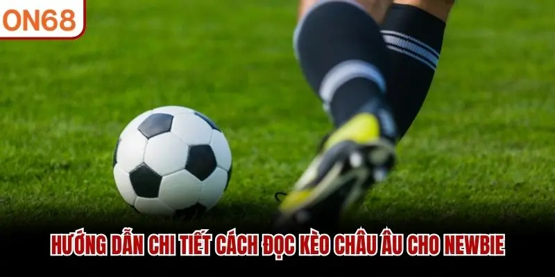 Hướng dẫn chi tiết cách đọc kèo châu Âu cho newbie