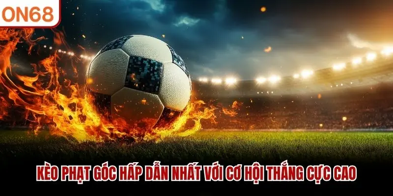 Kèo Phạt Góc Hấp Dẫn Nhất Với Cơ Hội Thắng Cực Cao