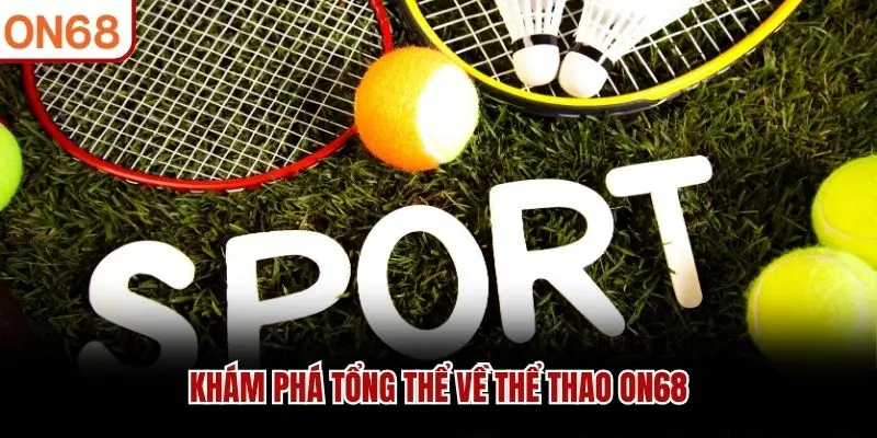 Khám phá tổng thể về thể thao ON68