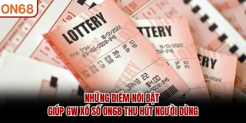 Những điểm nổi bật giúp GW Xổ Số ON68 thu hút người dùng