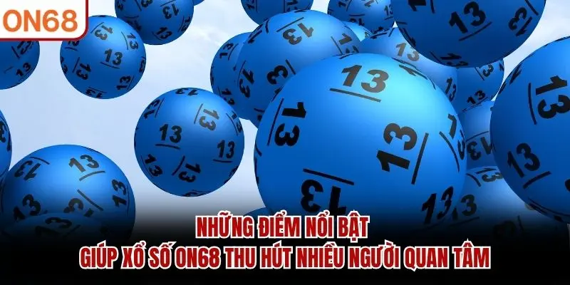 Những điểm nổi bật giúp Xổ Số ON68 thu hút nhiều người quan tâm