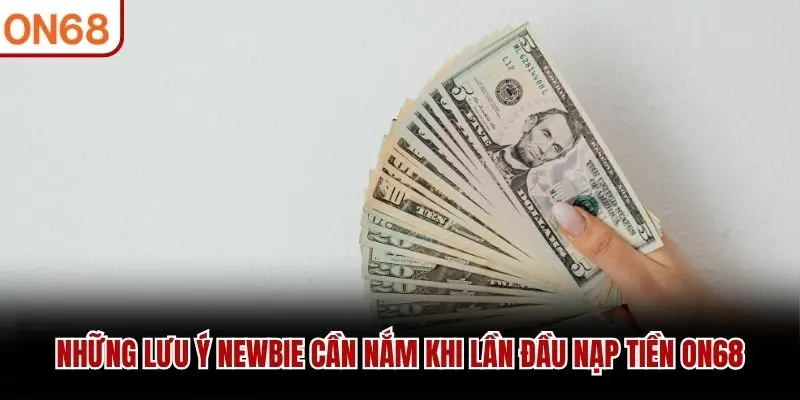 Những lưu ý newbie cần nắm khi lần đầu nạp tiền ON68